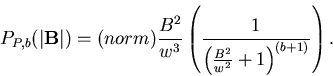 \begin{displaymath}P_{P,b}(\vert{\bf B}\vert)=(norm)\frac{B^{2}}{w^{3}}\left( \frac{1}{\left( \frac{%
B^{2}}{w^{2}}+1\right) ^{(b+1)}}\right) .
\end{displaymath}