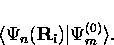 \begin{displaymath}
\langle \Psi_n({\bf R_i}) \vert \Psi_m^{(0)} \rangle. \end{displaymath}