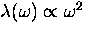 $\lambda(\omega) \propto \omega^2$