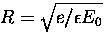 $R=\sqrt{e/\epsilon E_0}$