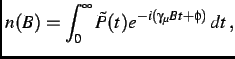 $\displaystyle n(B) = \int^{\infty}_{0} \tilde{P}(t) e^{-i(\gamma_{\mu}Bt+\phi)}\,dt\, ,$