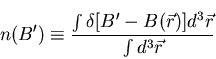 \begin{displaymath}n(B^{\prime}) \equiv \frac{\int \delta [B^{\prime} - B(\vec{r})] d^{3} \vec{r}}
{\int d^{3} \vec{r}}
\end{displaymath}