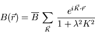 \begin{displaymath}B(\vec{r}) = \overline{B} \,
\sum_{\vec{K}}^{} \, \frac{e^{i \vec{K} \cdot \vec{r}}}
{1 + \lambda^{2} K^{2}}
\end{displaymath}
