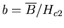 $b = \overline{B} / H_{c2}$