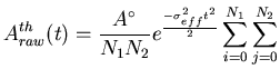 $\displaystyle A^{th}_{raw}(t) = \frac{A^{\circ}}{N_{1} N_{2}}
e^{\frac{- \sigma_{eff}^{2} t^{2}}{2}}
\sum_{i=0}^{N_{1}} \sum_{j=0}^{N_{2}}$