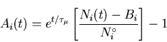 \begin{displaymath}A_{i}(t) = e^{t/ \tau_{\mu}} \left[
\frac{N_{i}(t) - B_{i}}{N_{i}^{\circ}} \right] - 1
\end{displaymath}