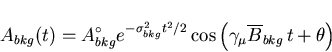 \begin{displaymath}A_{bkg} (t) = A^{\circ}_{bkg}e^{- \sigma^{2}_{bkg}
t^{2} /2} \cos \left( \gamma_{\mu} \overline{B}_{bkg}\, t
+ \theta \right)
\end{displaymath}