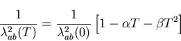 \begin{displaymath}\frac{1}{\lambda_{ab}^{2}(T)} = \frac{1}{\lambda_{ab}^{2}(0)} \left[
1 - \alpha T - \beta T^{2} \right]
\end{displaymath}