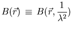 $\displaystyle B (\vec{r}) \, \equiv \, B( \vec{r}, \frac{1}{\lambda^{2}}) \,$