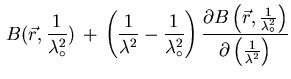 $\displaystyle \,
B ( \vec{r}, \frac{1}{\lambda_{\circ}^{2}})
\, + \, \left( \fr . . . 
 . . . {1}{\lambda_{\circ}^{2}}\right)}
{\partial \left( \frac{1}{\lambda^{2}}\right)}$