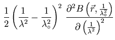 $\displaystyle \, \frac{1}{2} \left( \frac{1}{\lambda^{2}}- \frac{1}{\lambda_{\c . . . 
 . . . \lambda_{\circ}^{2}}\right)}
{\partial \left( \frac{1}{\lambda^{2}}\right)^{2}}$