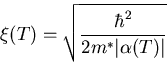 \begin{displaymath}\xi (T) = \sqrt{\frac{\hbar^{2}}{2m^{*} \vert \alpha (T) \vert}}
\end{displaymath}