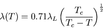 \begin{displaymath}\lambda (T) = 0.71 \lambda_{L}\left( \frac{T_{c}}{T_{c} - T} \right)^{\frac{1}{2}}
\end{displaymath}