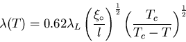 \begin{displaymath}\lambda (T) = 0.62 \lambda_{L}\left( \frac{\xi_{\circ}}{l} \r . . . 
 . . . c{1}{2}}
\left( \frac{T_{c}}{T_{c} - T} \right)^{\frac{1}{2}}
\end{displaymath}