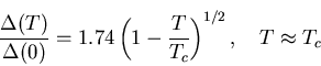 \begin{displaymath}\frac{\Delta (T)}{\Delta (0)} = 1.74\left( 1-\frac{T}{T_{c}}\right)^{1/2},
\ \ \ T \approx T_{c}
\end{displaymath}
