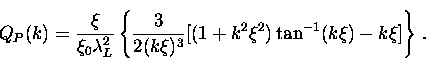 \begin{displaymath}
Q_P (k) = \frac{\xi}{\xi_0 \lambda_L^2} \left\{ \frac{3}{2(k \xi)^3}
[(1+k^2 \xi^2) \tan^{-1} (k \xi) - k \xi] \right\} \, .\end{displaymath}