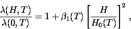 \begin{displaymath}
\frac{\lambda(H,T)}{\lambda(0,T)}
= 1 + \beta_1 (T) \left[ \frac{H}{H_0(T)} \right]^2 \, ,\end{displaymath}