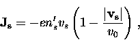 \begin{displaymath}
{\bf J_s} = -e n_s^{\prime} v_s \left( 1 - \frac{ \vert {\bf v_s} \vert }{v_0} \right) \, ,\end{displaymath}