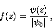\begin{displaymath}
f(z) = \frac{\psi (z)}{\vert\psi_0\vert} \, ,\end{displaymath}