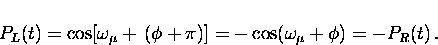 \begin{displaymath}
P_{L}(t) = \cos[\omega_{\mu} + \, (\phi + \pi)] 
= -\cos(\omega_{\mu} + \phi ) = -P_{R}(t) \, .\end{displaymath}