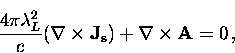 \begin{displaymath}
\frac{4 \pi \lambda_L^2}{c} ( {\bf \nabla} \times {\bf J_s}) +
{\bf \nabla} \times {\bf A} = 0 \, ,\end{displaymath}