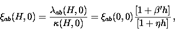 \begin{displaymath}
\xi_{ab} (H,0) = \frac{\lambda_{ab} (H,0)}{\kappa (H,0)} = \xi_{ab} (0,0)
\frac{[1 + \beta^\prime h]}{[1 + \eta h ]} \, ,\end{displaymath}