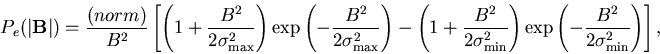 \begin{displaymath}P_e(\vert{\bf B}\vert)=\frac{(norm)}{B^2}\left[ \left( 1+\fra . . . 
 . . . exp \left( -\frac{B^2}{2\sigma _{\min
}^2}\right) \right] ,
\end{displaymath}