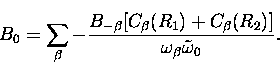 \begin{displaymath}
B_0= \sum_{\beta} - \frac{B_{-\beta} [C_{\beta}(R_1) + C_{\beta}(R_2) ] }
{\omega_{\beta} \tilde \omega_0}.\end{displaymath}
