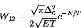 \begin{displaymath}
W_{12}= \frac{\sqrt{\pi}\Delta_0^2}{2 \sqrt{ET}} e^{-E/T}\end{displaymath}