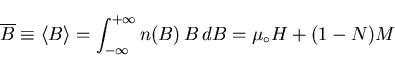 \begin{displaymath}\overline{B} \equiv \langle B \rangle = \int_{-\infty}^{+\infty} n(B) \,B
\, dB = \mu_{\circ} H + (1-N)M
\end{displaymath}