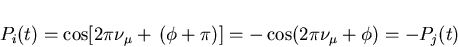 \begin{displaymath}P_{i}(t) = \cos[2 \pi \nu_{\mu} + \, (\phi + \pi)]
= -\cos(2 \pi \nu_{\mu} + \phi ) = -P_{j}(t)
\end{displaymath}