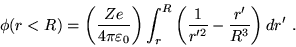 \begin{displaymath}\phi(r<R) = \left( Ze \over 4\pi\varepsilon_0 \right)
\int_r^R \left( {1 \over r'^2} - {r' \over R^3} \right) dr'~. \end{displaymath}