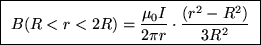 \fbox{ $\ds{ B(R<r<2R) = {\mu_0 I \over 2\pi r} \cdot
{(r^2 - R^2) \over 3R^2} }$\space }