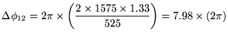 ${\displaystyle \Delta \phi_{12} =
2\pi \times \left( 2 \times 1575 \times 1.33 \over 525 \right)
= 7.98 \times (2\pi) }$