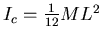 $I_c = {1\over12} ML^2$