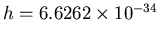 $h = 6.6262 \times 10^{-34}$